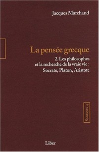 Sagesses, tome 4 : La pensée grecque tome 2 : Les philosophes et la recherche de la vraie vie : Socrate, Platon, Aristote