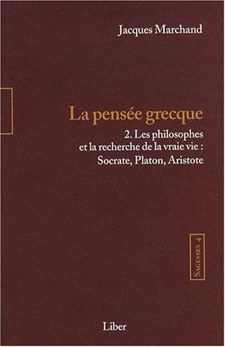 Sagesses, tome 4 : La pensée grecque tome 2 : Les philosophes et la recherche de la vraie vie : Socrate, Platon, Aristote