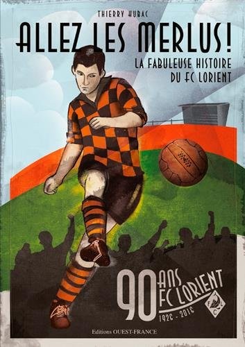 Allez les Merlus ! La Fabuleuse histoire du FC Lorient