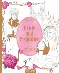 Color Your Classics Pride and Prejudice: The Big Jane Austen Coloring Book