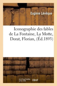 Iconographie des fables de La Fontaine, La Motte, Dorat, Florian, (Éd.1893)