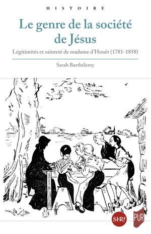 LE GENRE DE LA SOCIETE DE JESUS: LEGITIMITES ET SAINTETE DE MADAME D'HOUET (1781 - 1858)