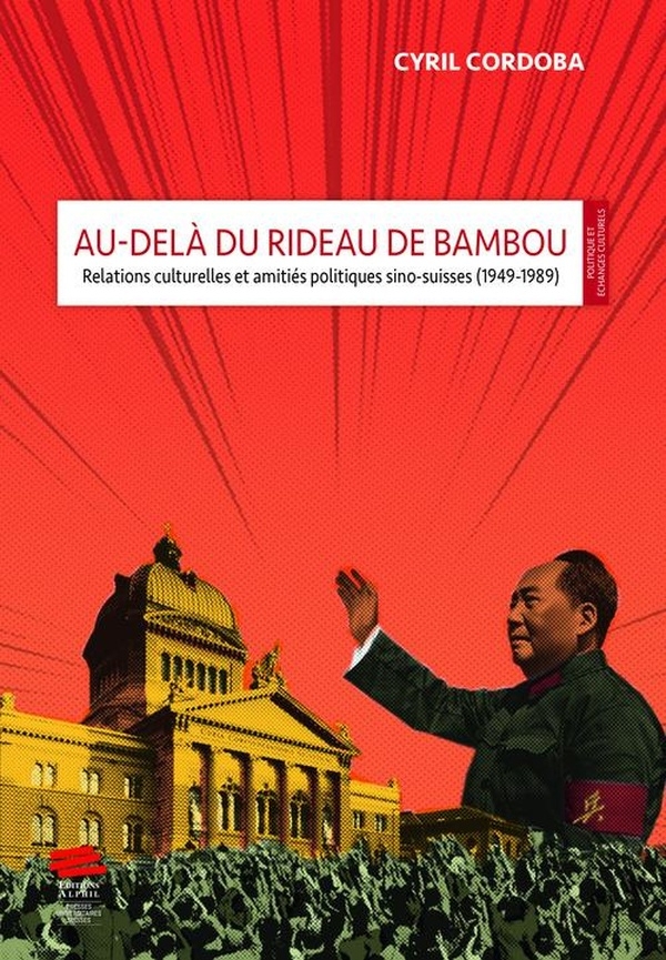 Au-delà du Rideau de Bambou. Relations Culturelles et Amities Politiq Ues Sino-Suisses (1949-1989)