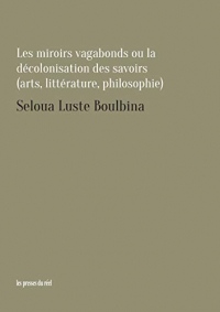 Les Miroirs Vagabonds Ou la Decolonisation des Savoirs (Art, Litterature, Philosophie)
