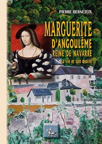 Marguerite d'Angouleme, Reine de Navarre, Sa Vie et Son Oeuvre