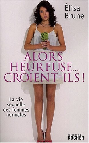 Alors heureuse. croient-ils ! : La vie sexuelle des femmes normales