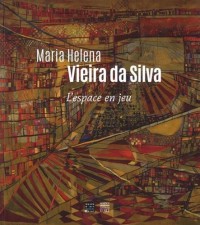 Maria Helena Vieira da Silva : L'espace en jeu