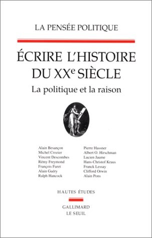 La Pensée politique. Ecrire l'histoire du XXe siècle. La politique et la raison (2)