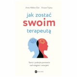 Jak zostać swoim terapeutą: Teoria i praktyka panowania nad mózgiem i emocjami