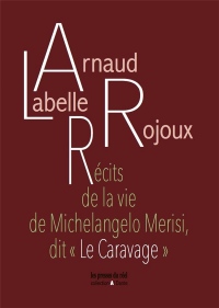 Recits de la Vie de Michelangelo Merisi, Dit - le Caravage -