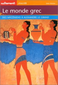 Le monde grec : Des Mycéniens à Alexandre le Grand