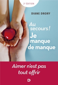 Au secours ! Je manque de manque: Aimer n'est pas tout offrir