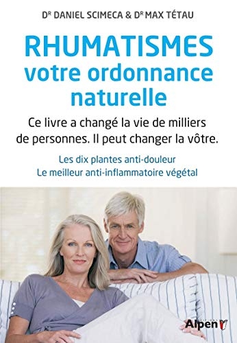 Rhumatismes : votre ordonnance naturelle: Les dix plantes anti-douleur. Le meilleur anti-inflammatoire végétal