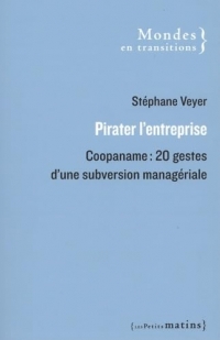 Pirater l'entreprise. Coopaname : 20 gestes d'une subversion managériale