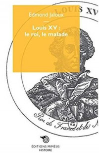 Louis XV : le roi, le malade