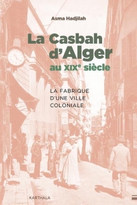 La Casbah d'Alger au XIXe siècle: La fabrique d'une ville coloniale