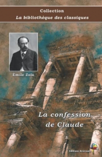 La confession de Claude - Émile Zola - Collection La bibliothèque des classiques: Texte intégral