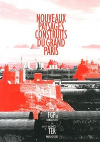 Nouveaux paysages construits du Grand Paris: Par FGP(u) urbanistes et agence Ter paysagistes.