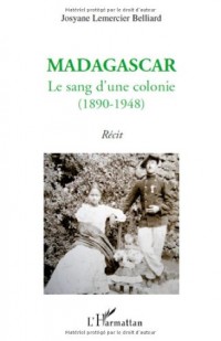 Madagascar le Sang d'une Colonie 1890 1948 Recit