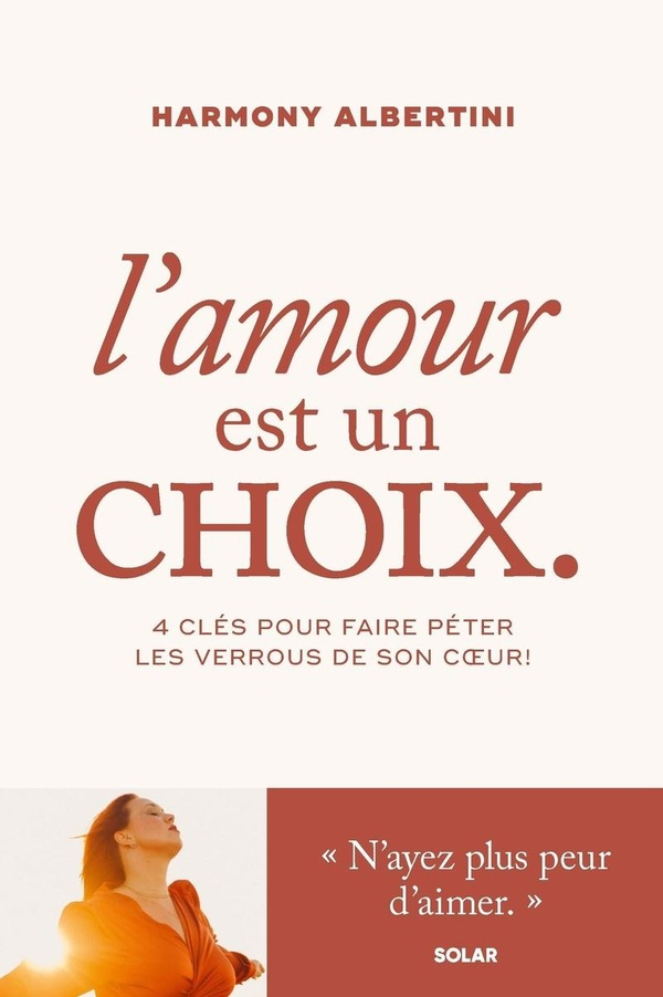 L'amour est un choix: 4 clés pour faire péter les verrous de son cœur et enfin aimer !