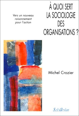 A quoi sert la sociologie des organisations ? Tome 2 - Vers un nouveau raisonnement pour l'action