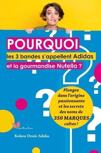 Pourquoi les 3 bandes s'appellent Adidas et la gourmandise Nutella ?. Plongez dans l'origine passion: Plongez dans l'origine passionnante et les secrets des noms de 350 marques cultes
