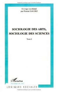 Sociologie des arts, sociologie des sciences : Tome 1