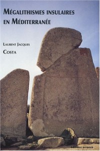 Mégalithismes insulaires en Méditerranée : Dolmens et menhirs de Corse, Sardaigne, Baléares et Malte