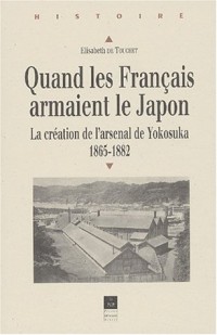 Quand les Français armaient le Japon. La création de l'arsenal de Yokosuka, 1865-1882