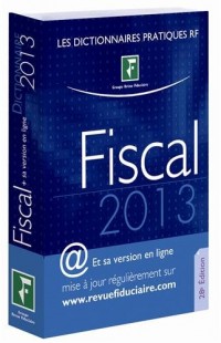Dictionnaire Fiscal 2013. Et sa version en ligne mise à jour régulièrement sur www.revuefiduciaire.com.