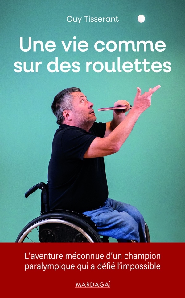 Une vie comme sur des roulettes: L’aventure méconnue d’un champion paralympique qui a défié l’impossible
