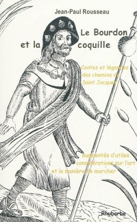 Le bourdon et la coquille : Contes et légendes des chemins de Saint-Jacques augmentés d'utiles considérations sur l'art et la manière de marcher