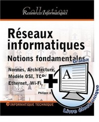 Réseaux informatiques : Notions fondamentales Normes, Architecture, Modèle OSI, TCP/IP, Ethernet, Wi-Fi,...