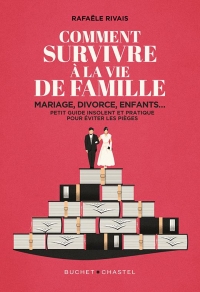 Comment survivre à la famille: Mariage, divorce, enfants... Petit guide insolent et pratique pour éviter les pièges