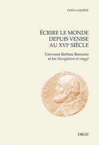 Écrire le monde depuis Venise au XVIe siècle: Giovanni Battista Ramusio et les Navigationi et viaggi