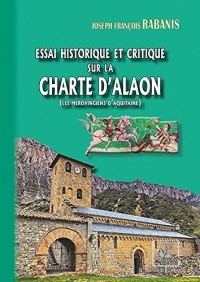 Essai historique et critique sur la Charte d’Alaon: (les Mérovingiens d’Aquitaine)