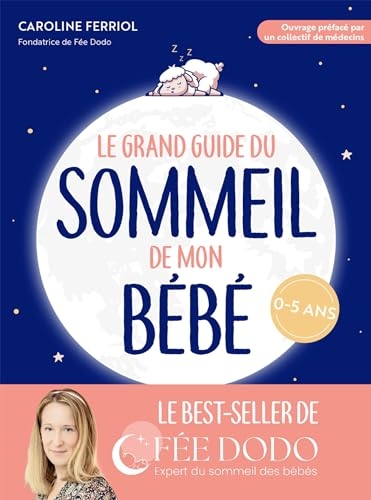 Le grand guide du sommeil de mon bébé: Pleurs, difficultés pour s endormir, réveils nocturnes... comment retrouver des nuits paisibles