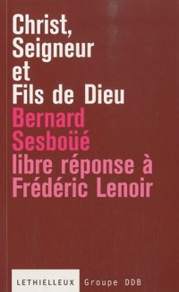 Christ, Seigneur et Fils de Dieu: Libre réponse à l'ouvrage de Frédéric Lenoir