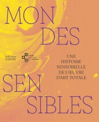 Mondes sensibles: Une histoire sensorielle de l’oeuvre d’art totale