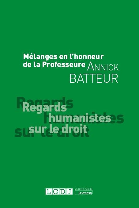 MELANGES BATTEUR L HUMANISME JURIDIQUE: MÉLANGES EN L'HONNEUR DE MADAME LE PROFESSEUR ANNICK BATTEUR