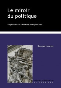 Le miroir du politique : Enquête sur la communication politique