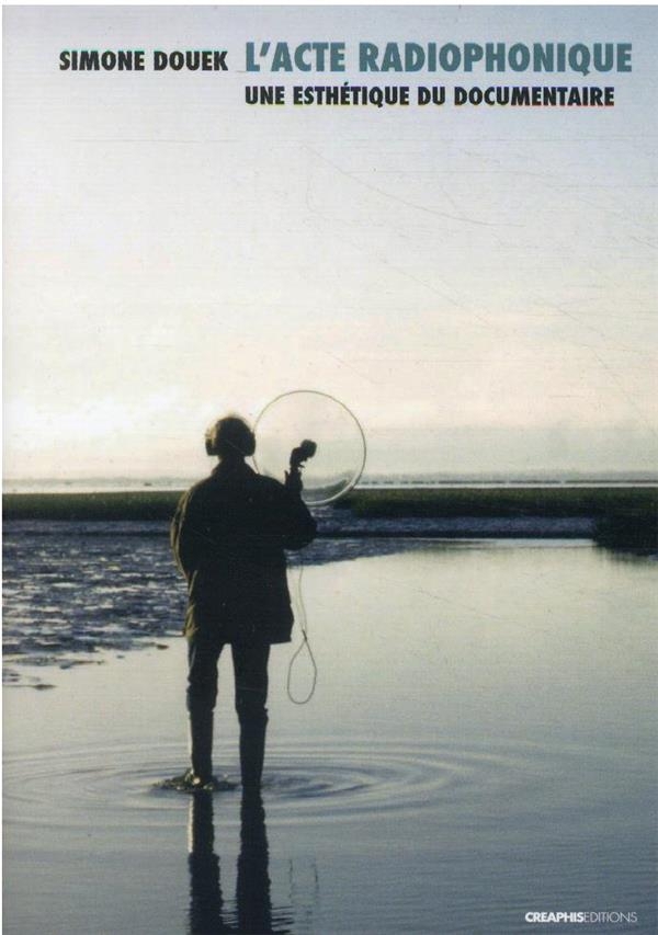 L'Acte Radiophonique - une Esthetique Documentaire