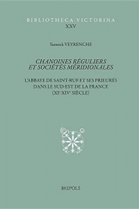 Chanoines réguliers et sociétés méridionales: L'abbaye de Saint Ruf et ses prieurés dans le sud-est de la France (XIe-XIVe siècle). tome 1 et 2