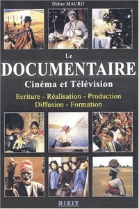 Le documentaire : Cinéma et Télévision Ecriture - Réalisation - Production - Diffusion - Formation