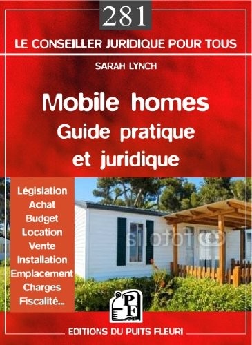 Mobile homes : guide pratique et juridique. Législation - Achat - Budget - Location - Vente - Installation - Emplacement - Charges - Fiscalité.