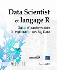 Data Scientist et langage R - Guide d'autoformation à l'exploitation des Big Data
