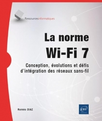 La norme Wi-Fi 7 - Conception, évolutions et défis d'intégration des réseaux sans-fil