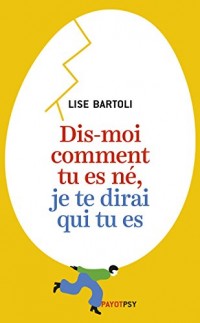 Dis-moi comment tu es né, je te dirai qui tu es (Payot Psy)