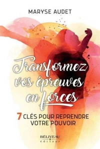 Transformez vos épreuves en forces - 7 clés pour reprendre votre pouvoir