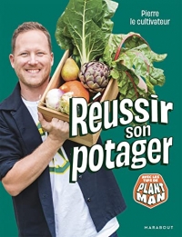 Pierre le cultivateur - Réussir son potager: Avec les tips de Plant Man